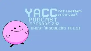 YACC Podcast - Ghost n Goblins [NES] Episode 242 (Spoilers)