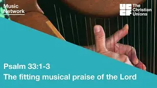 Music Network: Psalm 33:1-3 - The fitting musical praise of the Lord