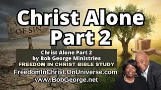 Christ Alone Part 2 by BobGeorge.net | Freedom In Christ Bible Study