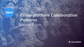 UIKonf 2020 - Miriam Busch - Cross-platform Collaboration Patterns