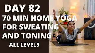 100 DAY YOGA CHALLENGE | Day 82 | 70 Min Home Yoga for Sweating and Toning | Strength & Flexibility