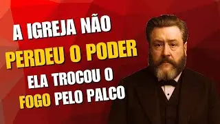 A Igreja N&atilde;o Perdeu o Poder &mdash; Ela Trocou o Fogo Pelo Palco | Charles Spurgeon