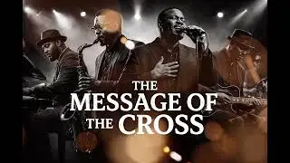 The Message of the Cross 🎶