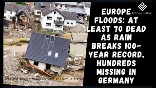 Europe-Germany Belgium floods: At Least 70 Dead As Rain Breaks 100-Year Record, Hundreds Missing