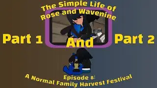 The Simple Life of Rose and Wavenine Episode 8: A Normal Family Harvest Festival (Parts 1 AND 2)