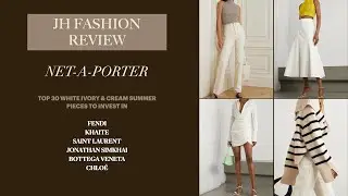 NET-A-PORTER | TOP 30 WHITE IVORY & CREAM SUMMER PIECES | FENDI KHAITE CHLOE & MORE | JHFR | S4 EP9