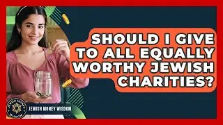 Should I Give To All Equally Worthy Jewish Charities? - Jewish Money Wisdom