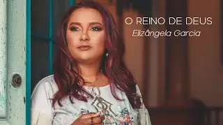 Eliz&acirc;ngela Garcia - O Reino de Deus (V&iacute;deo)