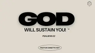 GOD WILL SUSTAIN YOU// PSALM 55:22// PASTOR DANETTE RAY 