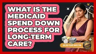 What Is The Medicaid Spend Down Process For Long-term Care? - Golden Years Investing