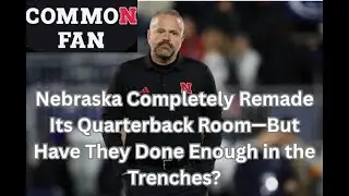Nebraska Completely Remade Its Quarterback Room &mdash; But Have They Done Enough in the Trenches?