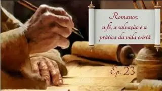 Romanos: a f&eacute;, a salva&ccedil;&atilde;o e a pr&aacute;tica da vida crist&atilde; 23