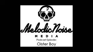 Melodic Noise Insider Podcast: #5 Oister Boy Part 1