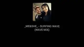 _ME&SHE_ - Surfing Wave (Wave Mix)