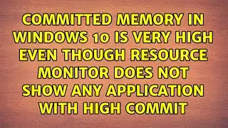 Committed memory in Windows 10 is very high even though Resource Monitor does not show any...
