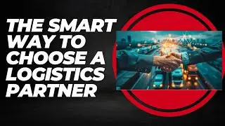 The Smart Way to Choose a ​Logistics Partner