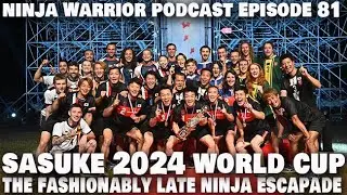 Ninja Warrior Podcast Episode 81: Sasuke 2024 World Cup (The Fashionably late Ninja Escapade)