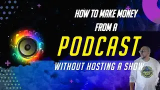 HOW TO MAKE MONEY FROM A PODCAST WITHOUT HOSTING A SHOW