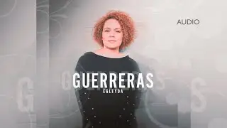GUERRERAS - Egleyda ( @Egleyda )