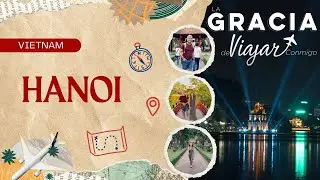 HANOI, LA SORPRENDENTE CAPITAL DE VIETNAM | La Gracia de viajar #69 ✈️