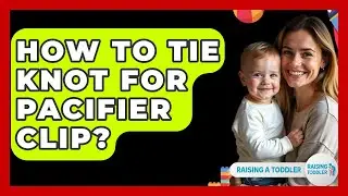 How To Tie Knot For Pacifier Clip? - Raising A Toddler