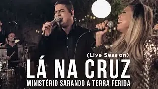 Ministério Sarando a Terra Ferida - Lá na Cruz (Live Session)