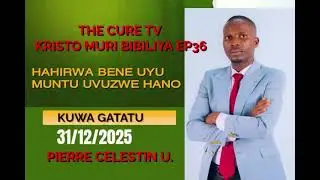 KRISTO MURI BIBILIYA EP36 31/12/2025 HAHIRWA UYU MUNTU UVUZWE HANO-PIERRE CELESTIN U.#0782836358 