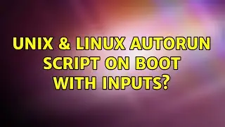 Unix & Linux: Autorun Script on Boot with Inputs? (2 Solutions!!)