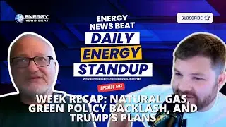Week Recap: Natural Gas, Green Policy Backlash, and Trump&rsquo;s Plans