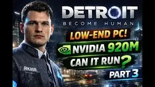 Can Detroit Become Human Run on NVIDIA 920M? | Part 3 Low-End PC Test