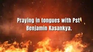 PRAY IN TONGUES WITH PASTOR BENJAMIN KASANKYA
