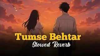 Tumse Behtar ( Slowed + Reverb ) - Monu Reverb