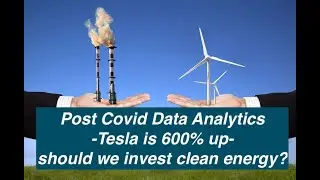 Post Covid Data Analytics -Tesla is 600% up- should we invest clean energy?