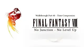 [ FFVIII No Junction No Level Up - NJNL ] Walkthrough Part 40 - Time Compression