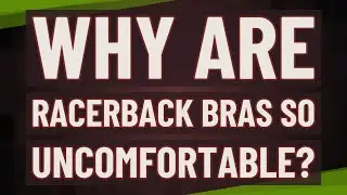 Why are racerback bras so uncomfortable?