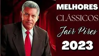 OS MAIORES CL&Aacute;SSICOS DE JAIR PIRES | M&Uacute;SICAS GOSPEL ANTIGAS | LOUVORES QUE NINGU&Eacute;M ESCUTA MAIS 2023