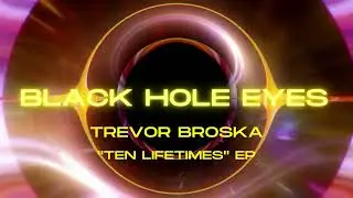 Black Hole Eyes (Audio) - Trevor Broska | Ten Lifetimes EP | Futuresonic Entertainment