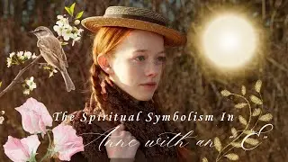 The Spiritual Symbolism In Anne with an E