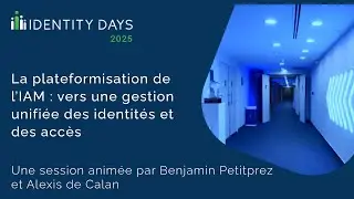Replay 2025 - La plateformisation de l’IAM : vers une gestion unifiée des identités et des accès