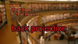 What does back projection mean?