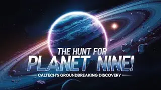 The Hunt for Planet Nine Caltech's Groundbreaking Discovery
