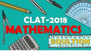 CLAT 2018 MATHS(detailed solution) PART 1