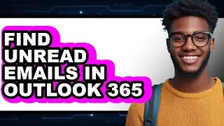 How to Find Unread Emails in Outlook 365 - Step by Step