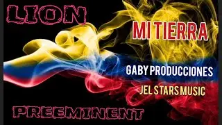 Mi tierra - Preeminent Lion (Gaby Producciones & JEL STARS MUSIC)