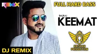 KEEMAT [[ DJ REMIX ]] BALRAJ FT KRISHAN PRODUCTION || PUNJABI SAD SANG FULL HARD BASS REMIX SONG