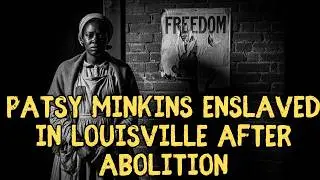 Patsy Minkins: Enslaved in Louisville After Abolition (1867 Hidden History)