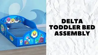 The Delta Children Toddler Bed Setting Guide