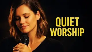 Quiet Worship for Rest and God&rsquo;s Presence