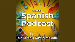 Spanish Podcast: Children's Day in Mexico, Pt. 19