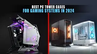 6 Best PC Tower Cases for Gaming Systems in 2024 | Best Full Tower pc Case